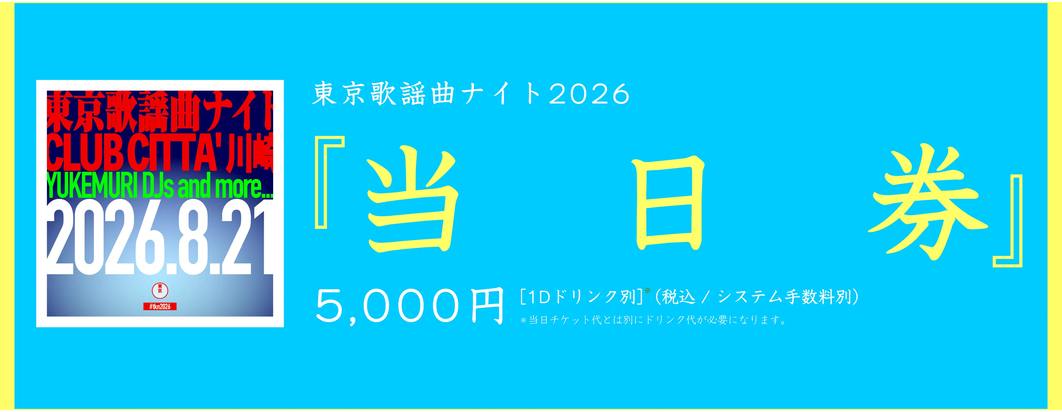 当日券 5,000円(1Dドリンク別／システム手数料別)